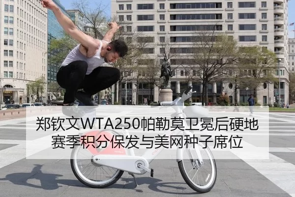 郑钦文WTA250帕勒莫卫冕后硬地赛季积分保发与美网种子席位